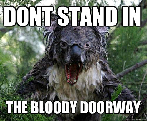 DONT STAND IN THE BLOODY DOORWAY  