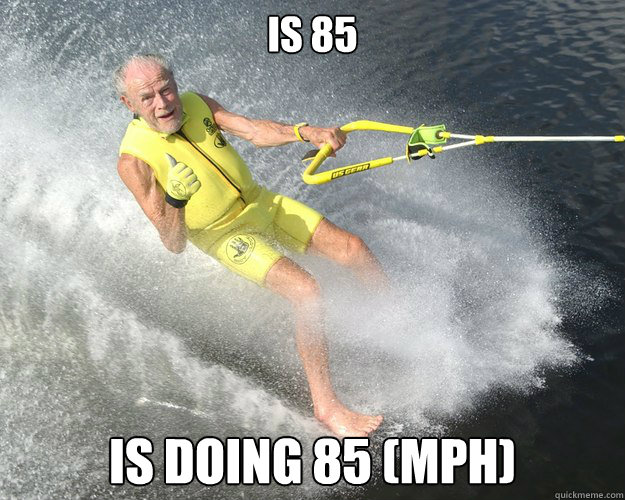 Is 85 is doing 85 (MPH)  Extreme Senior Citizen