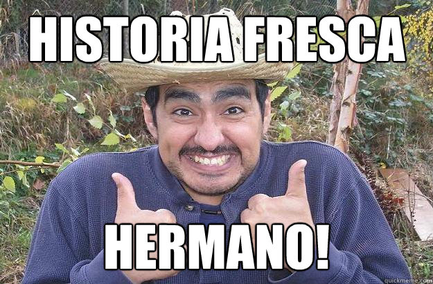 historia fresca hermano!  