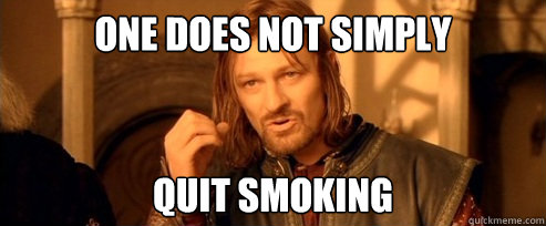 One does not simply quit smoking  One Does Not Simply