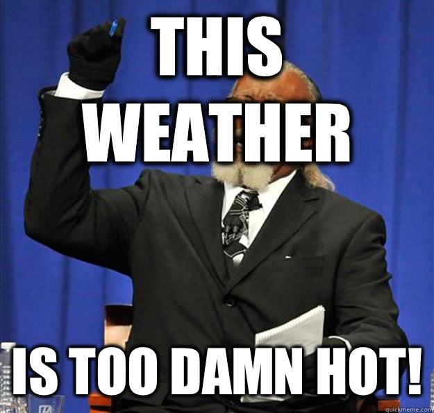 This weather Is too damn hot! - This weather Is too damn hot!  Jimmy McMillan