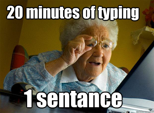 20 minutes of typing 1 sentance  Grandma finds the Internet