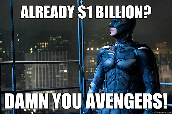 already $1 billion? damn you avengers!  Dark knight rises meme