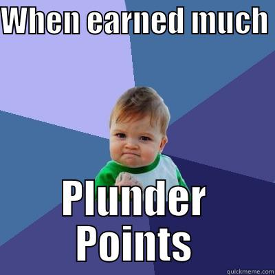 WHEN EARNED MUCH  PLUNDER POINTS Success Kid