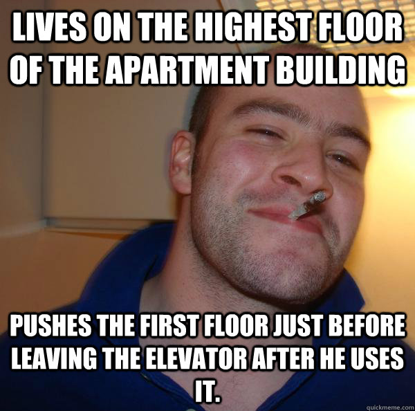 Lives on the highest floor of the apartment building Pushes the first floor just before leaving the elevator after he uses it.  - Lives on the highest floor of the apartment building Pushes the first floor just before leaving the elevator after he uses it.   Misc