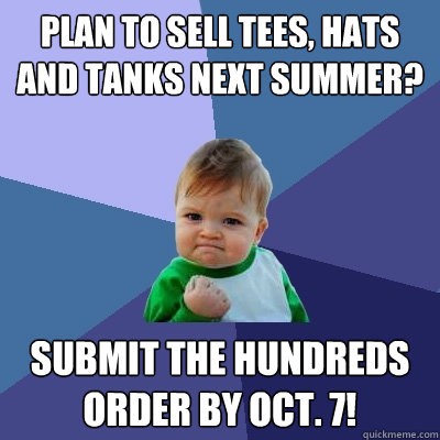 Plan to sell tees, hats and tanks next summer? submit The Hundreds order by Oct. 7!  Success Kid
