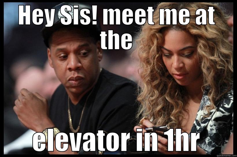 HEY SIS! MEET ME AT THE ELEVATOR IN 1HR Misc