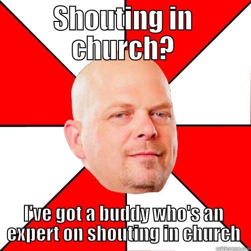 SHOUTING IN CHURCH? I'VE GOT A BUDDY WHO'S AN EXPERT ON SHOUTING IN CHURCH Pawn Star