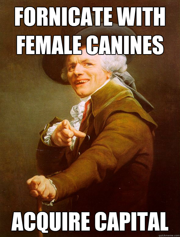 Fornicate with female canines Acquire capital  Joseph Ducreux