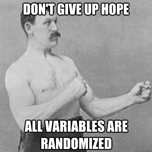 Don't give up hope All Variables are randomized  overly manly man
