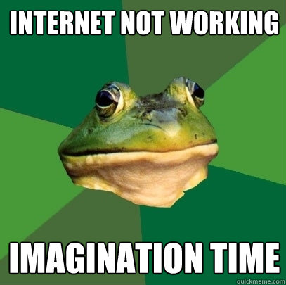 internet not working imagination time  Foul Bachelor Frog