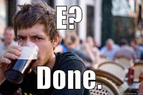 E? DONE. Lazy College Senior