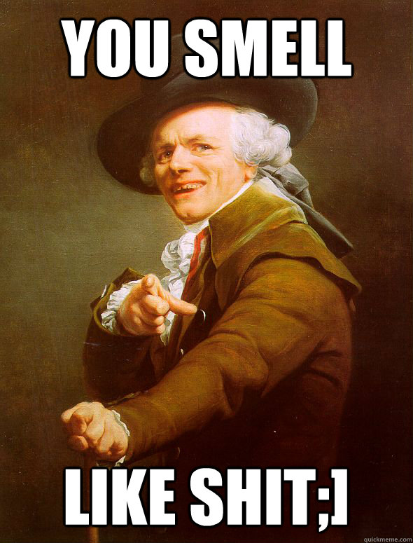 YOU SMELL LIKE SHIT;]  Joseph Ducreux