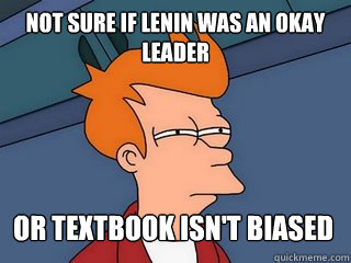 not sure if lenin was an okay leader or textbook isn't biased - not sure if lenin was an okay leader or textbook isn't biased  Notsureif