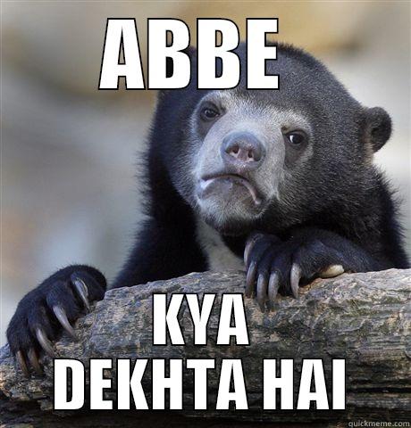 FEEL IT - ABBE  KYA DEKHTA HAI Confession Bear