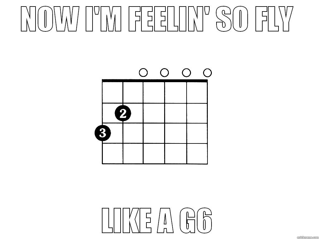 NOW I'M FEELIN' SO FLY LIKE A G6 Misc