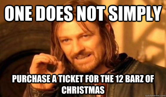 One does not simply Purchase a ticket for the 12 Barz of Christmas  One Does Not Simply Call You