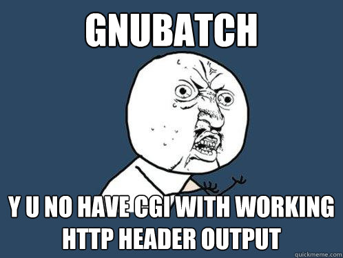 GNUbatch y u no have cgi with working http header output  Y U No