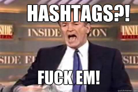 HASHTAGS?! FUCK EM!  Fuck It Bill OReilly