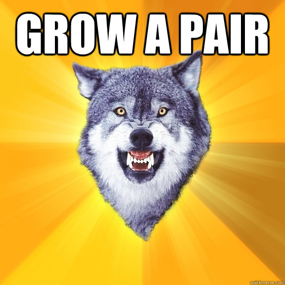 GROW A PAIR   Courage Wolf