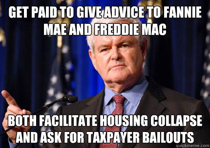 GET PAID TO GIVE ADVICE TO FANNIE MAE AND FREDDIE MAC BOTH FACILITATE HOUSING COLLAPSE AND ASK FOR TAXPAYER BAILOUTS  Newt gingrich