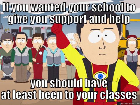 IF YOU WANTED YOUR SCHOOL TO GIVE YOU SUPPORT AND HELP YOU SHOULD HAVE AT LEAST BEEN TO YOUR CLASSES Captain Hindsight