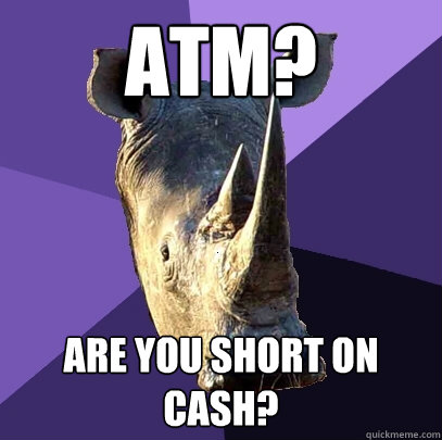 ATM? Are you short on cash?  Sexually Oblivious Rhino