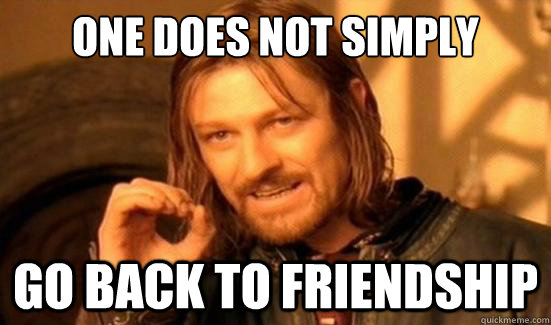 One Does Not Simply go back to friendship  Boromir