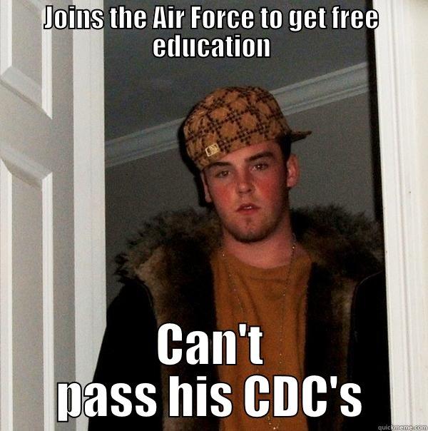 JOINS THE AIR FORCE TO GET FREE EDUCATION CAN'T PASS HIS CDC'S Scumbag Steve