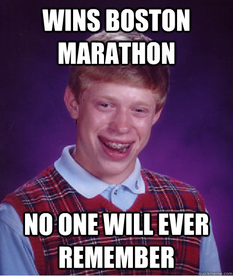wins boston marathon no one will ever remember  Bad Luck Brian