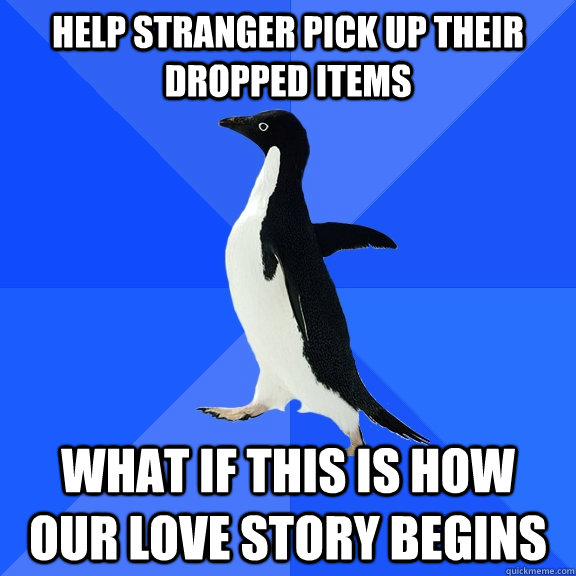 help stranger pick up their dropped items what if this is how our love story begins  Socially Awkward Penguin