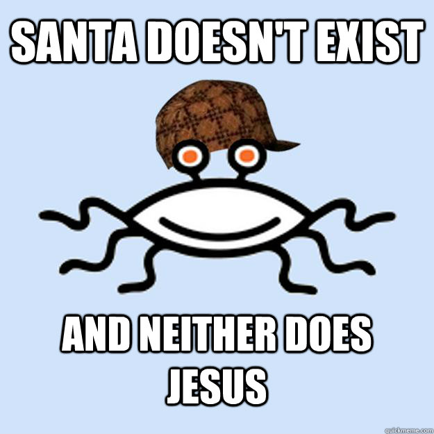 Santa doesn't exist and neither does jesus  Scumbag rAtheism