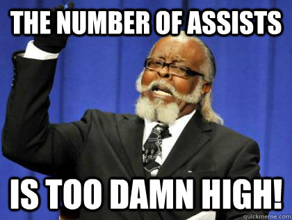 The Number Of Assists Is Too DAMN High!  Its too damn high