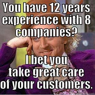 YOU HAVE 12 YEARS EXPERIENCE WITH 8 COMPANIES? I BET YOU TAKE GREAT CARE OF YOUR CUSTOMERS. Condescending Wonka