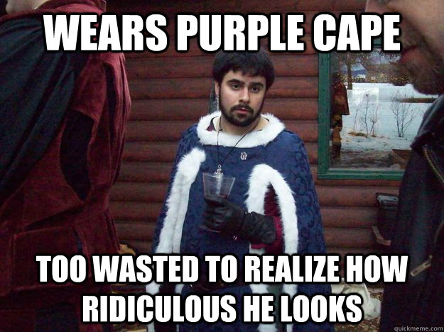Wears purple cape too wasted to realize how ridiculous he looks  Raging Alcoholic King