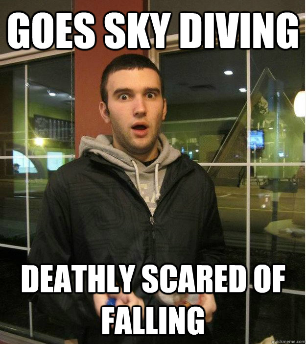 Goes sky diving deathly scared of falling - Goes sky diving deathly scared of falling  Scared of Everything Guy