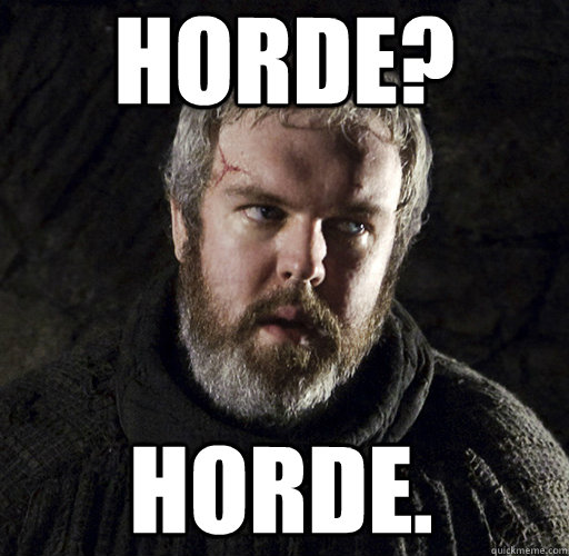 Horde? Horde. - Horde? Horde.  Hodor