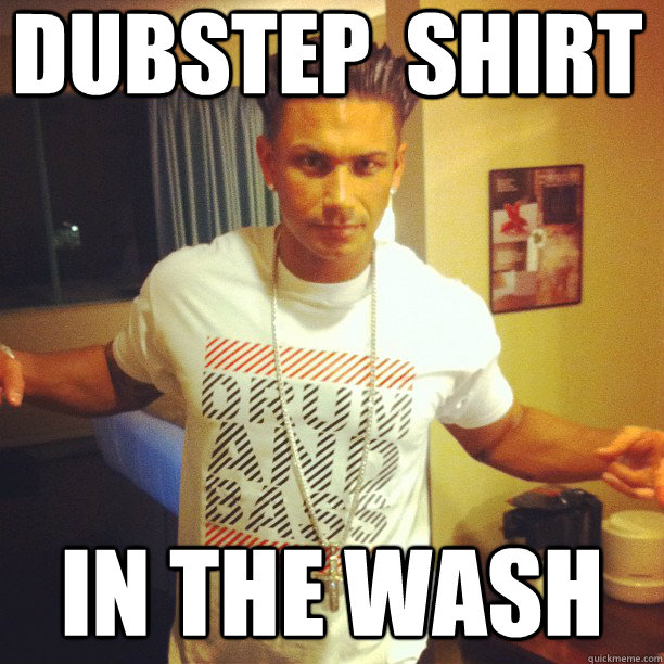 Dubstep  shirt in the wash  Drum and Bass DJ Pauly D