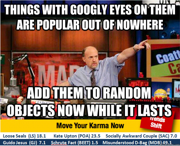 Things with googly eyes on them are popular out of nowhere Add Them to random objects now while it lasts  Jim Kramer with updated ticker