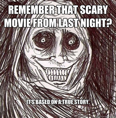 Remember that scary movie from last night? It's based on a true story.  Shadowlurker