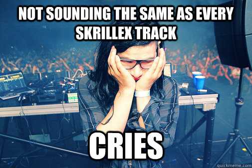 Not sounding the same as every skrillex track cries  Skrillexguiz
