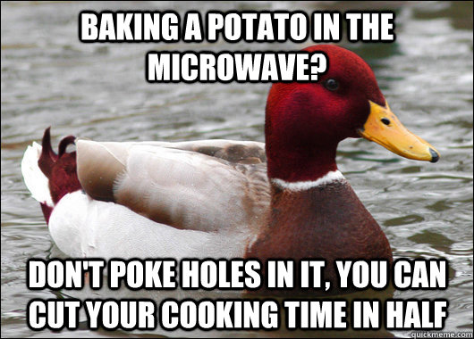 Baking a potato in the Microwave? Don't poke holes in it, you can cut your cooking time in half  Malicious Advice Mallard