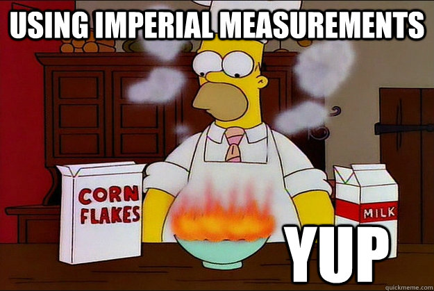 Using Imperial Measurements Yup  Bad Cook Homer