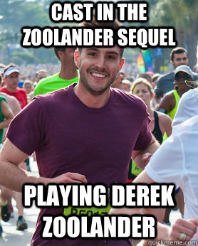 Cast in the Zoolander sequel playing derek zoolander  Ridiculously photogenic guy