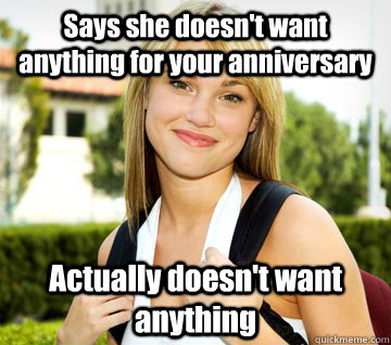 Says she doesn't want anything for your anniversary  Actually doesn't want anything   