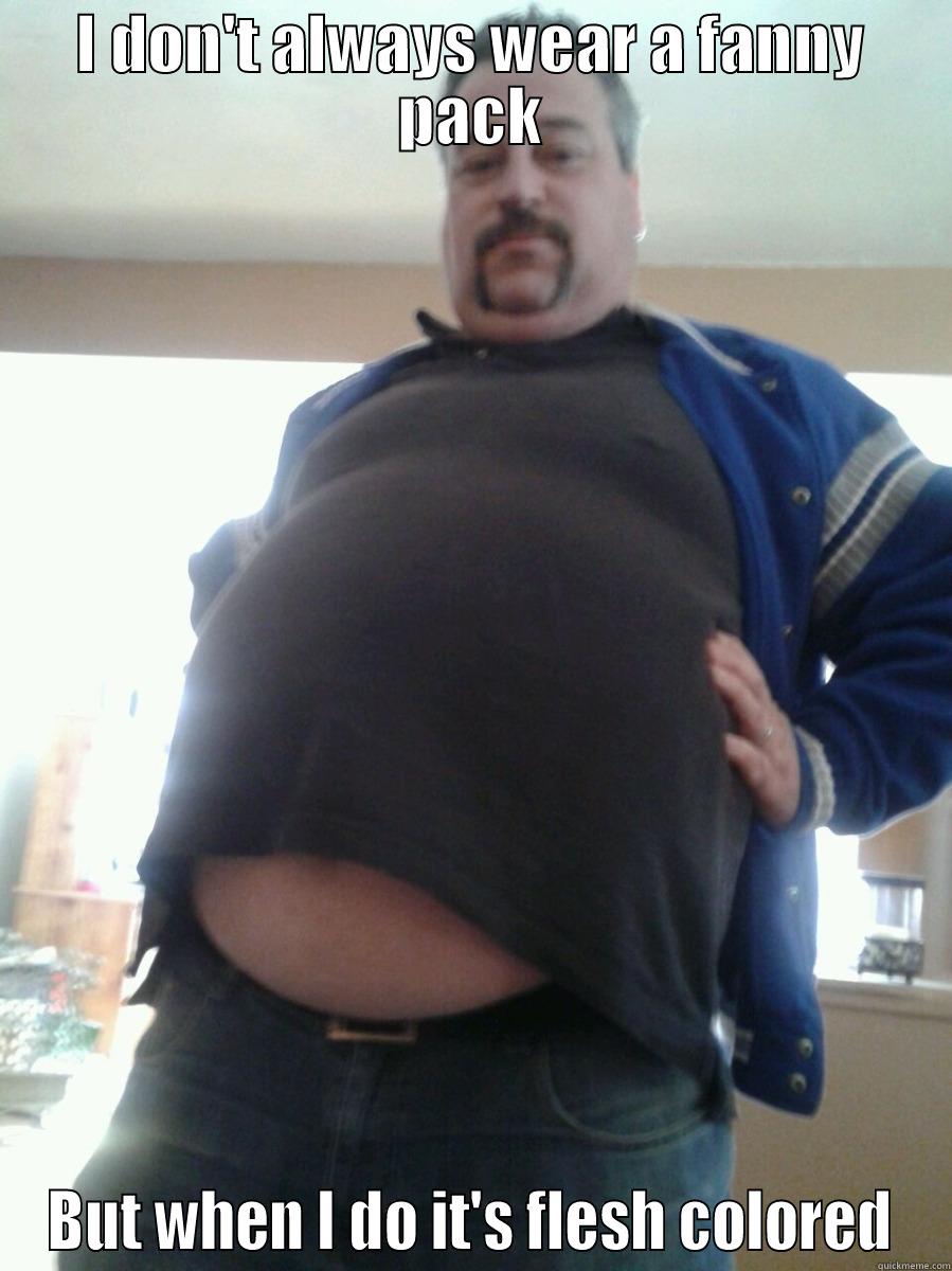 I DON'T ALWAYS WEAR A FANNY PACK BUT WHEN I DO IT'S FLESH COLORED Misc