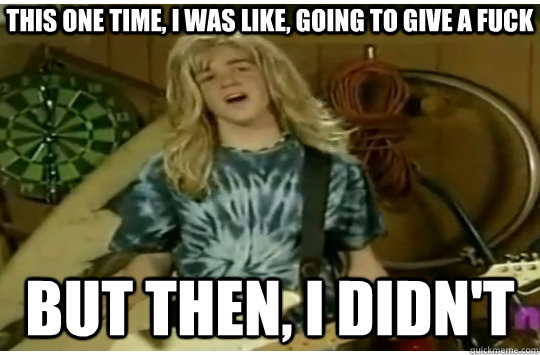 This one time, I was like, going to give a fuck But then, I didn't - This one time, I was like, going to give a fuck But then, I didn't  Totally Kyle