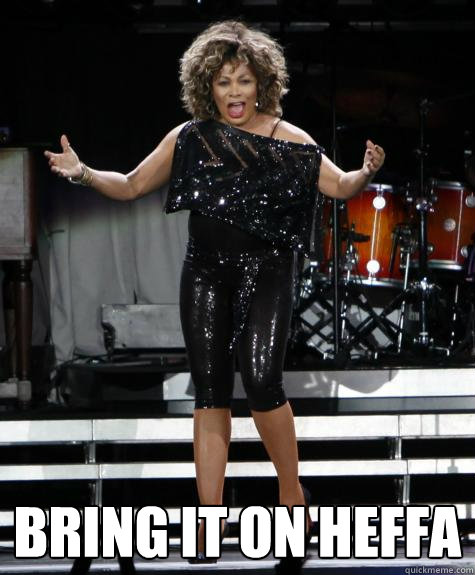  bring it on heffa  Tina Turner Wants to Rumble