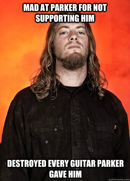 mad at parker for not supporting him destroyed every guitar parker gave him  