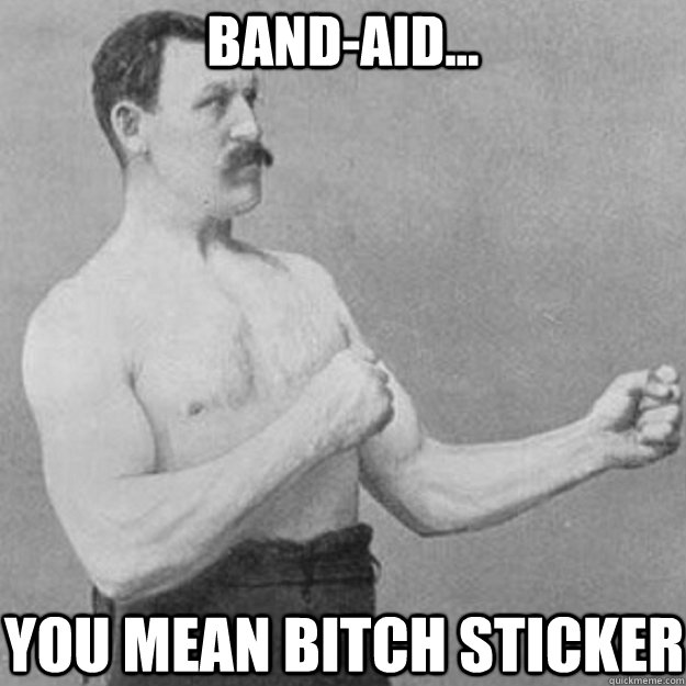 Band-aid... you mean bitch sticker - Band-aid... you mean bitch sticker  overly manly man